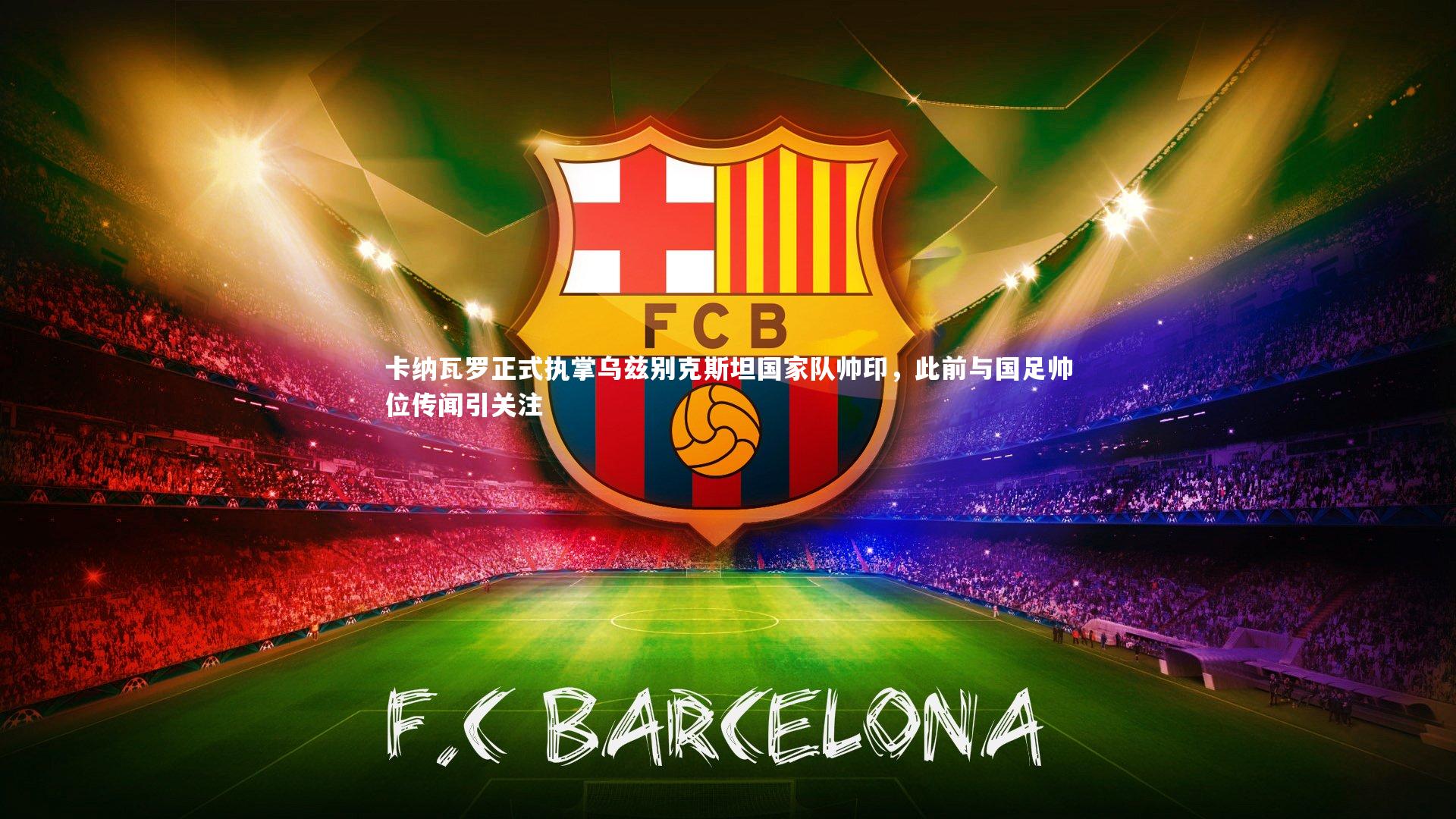 卡纳瓦罗正式执掌乌兹别克斯坦国家队帅印,此前与国足帅位传闻引关注