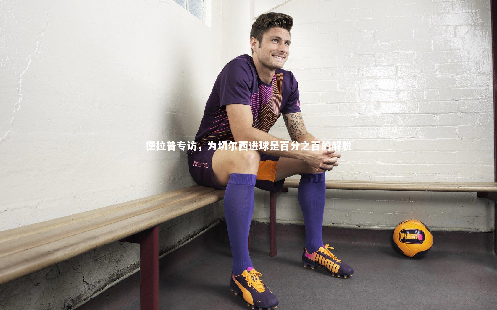 德拉普专访，为切尔西进球是百分之百的解脱