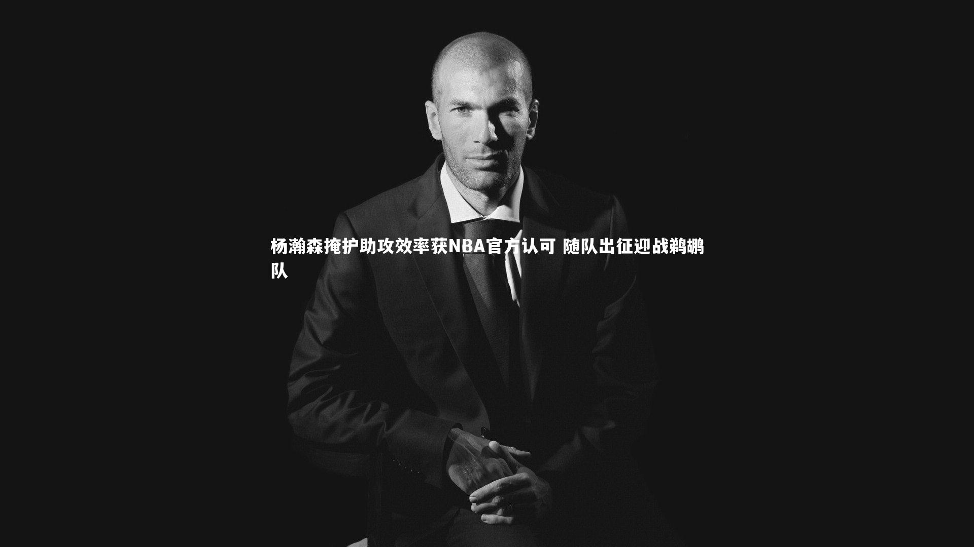 杨瀚森掩护助攻效率获NBA官方认可 随队出征迎战鹈鹕队