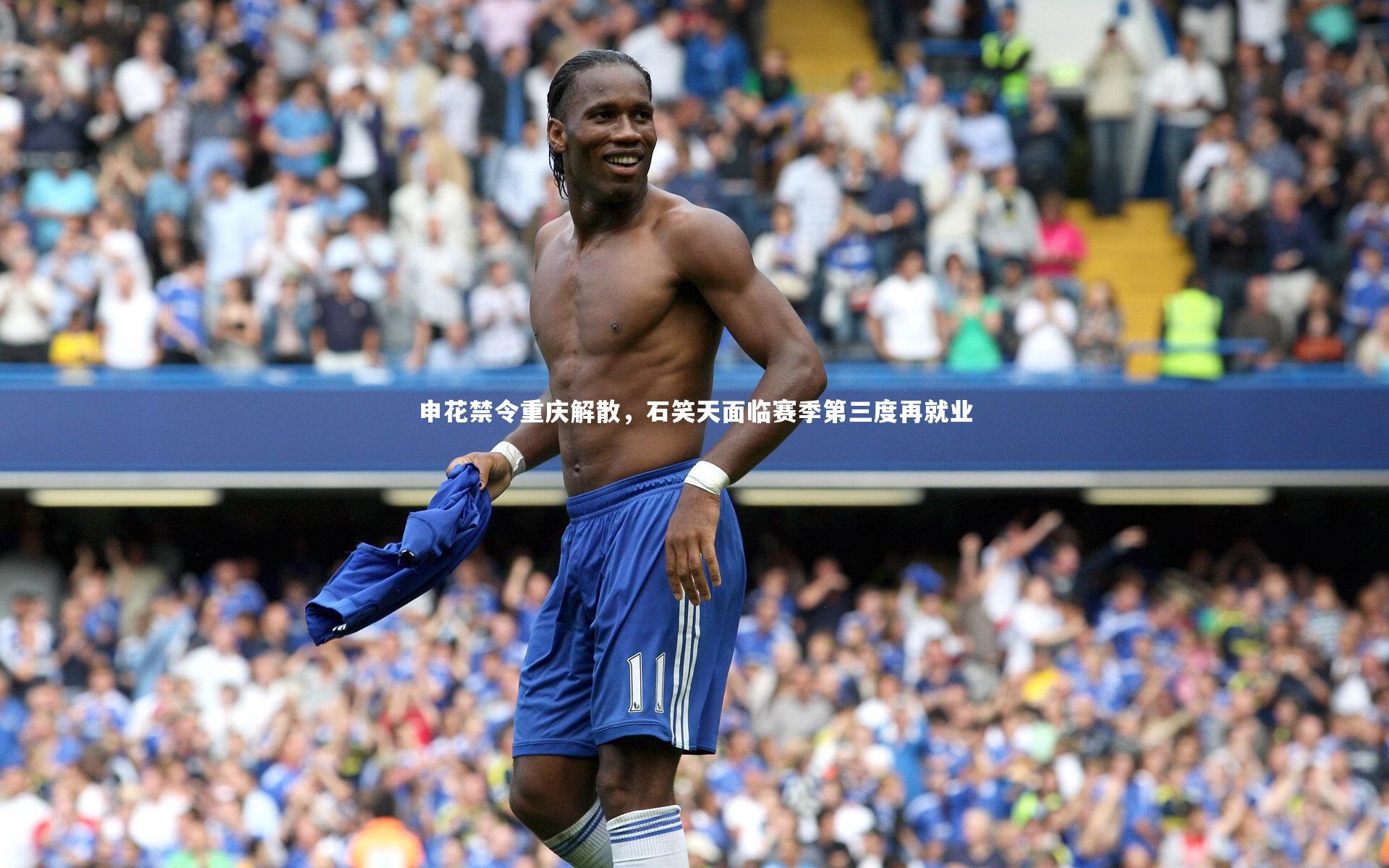 申花禁令重庆解散，石笑天面临赛季第三度再就业